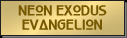[ Neon Exodus Evangelion ]