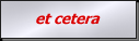 [ et cetera ]