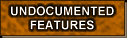 [ Undocumented Features ]